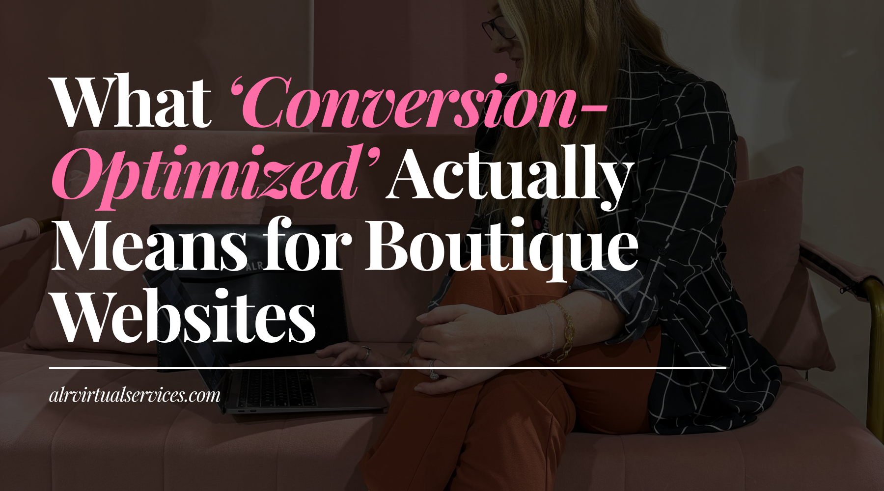What ‘Conversion-Optimized’ Actually Means for Boutique Websites