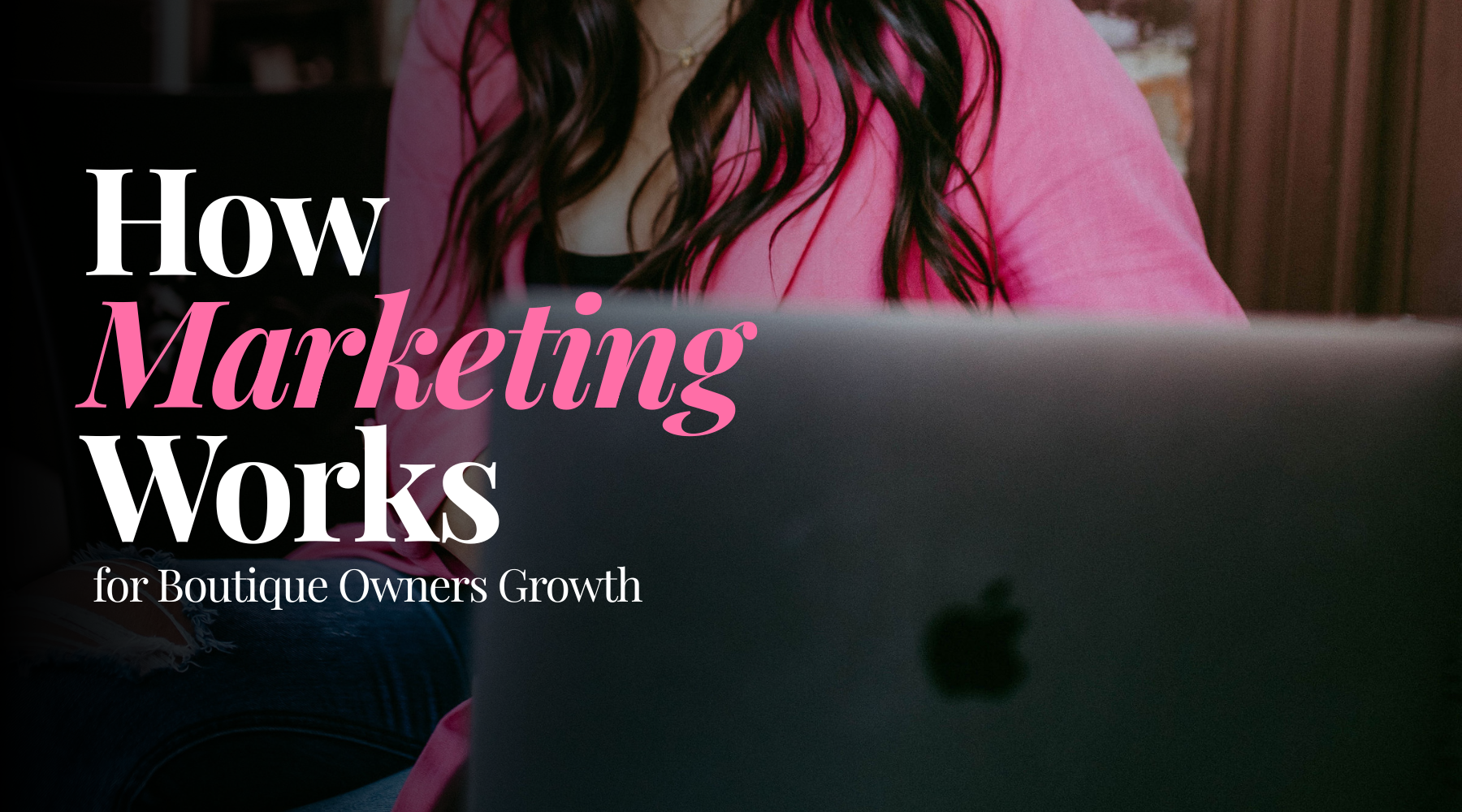 How Marketing Works for Boutique Owners Growth